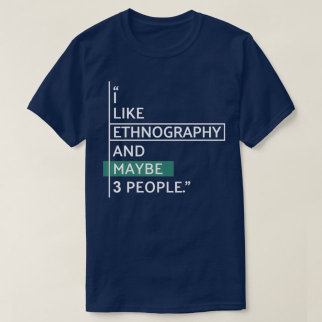 I like Ethnography and maybe 3 people T-Shirt (Design Front)