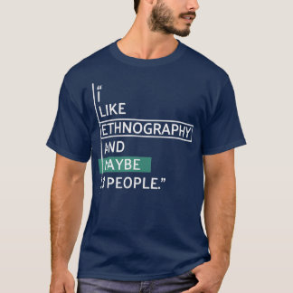 I like Ethnography and maybe 3 people T-Shirt