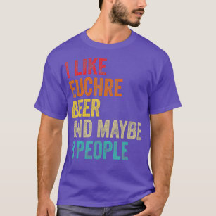 I Like Euchre Beer  Maybe 3 People Sarcastic T-Shirt
