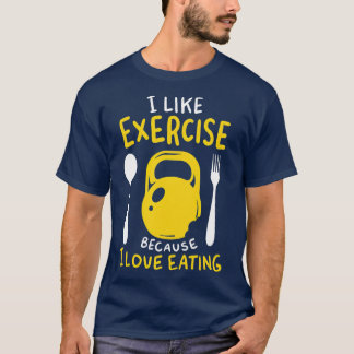 I Like Exercise Because I Love Eating Funny Gym T-Shirt