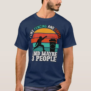 I Like Fencing And Coffee And Maybe 3 People T-Shirt