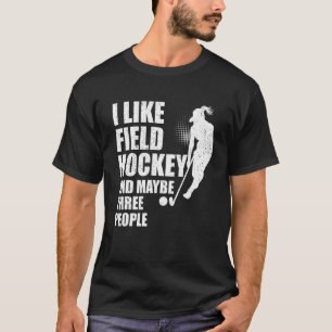 I Like Field Hockey And Maybe Three People T-Shirt