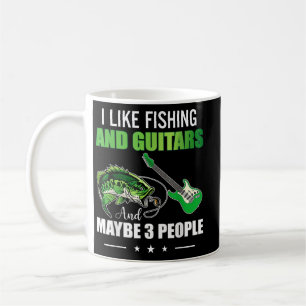 I like fishing and guitars and maybe 3 people coffee mug