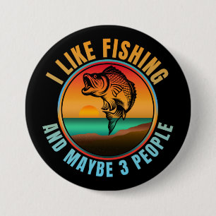 I LIKE FISHING AND MAYBE 3 PEOPLE INCH ROUND BUTTON