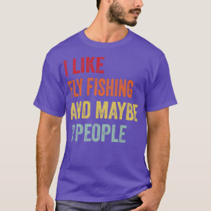 I Like Fly fishing Maybe 3 People 1 T-Shirt