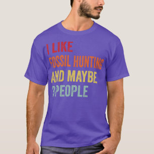 I Like Fossil Hunting Maybe 3 People T-Shirt