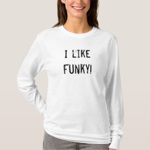 I Like Funky Fun Funny Cool Quote T-Shirt