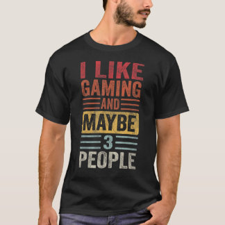 I Like Gaming And May Be 3 People Video Games Game T-Shirt