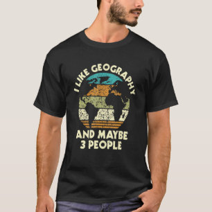 I Like Geography And Maybe 3 People  Geographer Ma T-Shirt