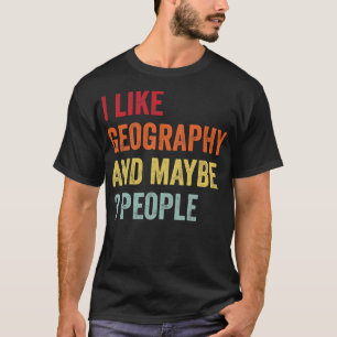 I Like Geography Maybe 3 People T-Shirt