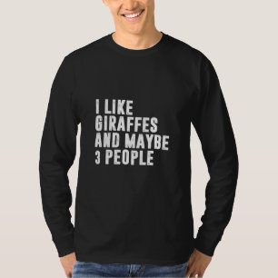 I Like Giraffes and Maybe 3 People T-Shirt