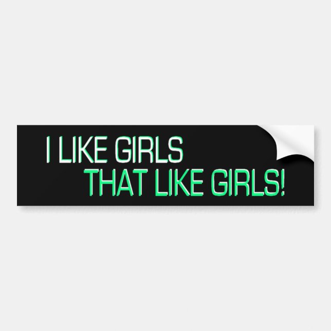 I Like Girls, That Like Girls Bumper Sticker (Front)