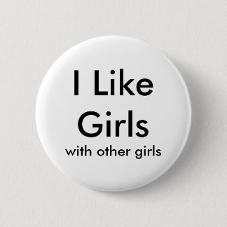 I Like Girls, with other girls 2 Inch Round Button