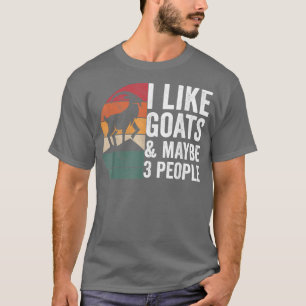 I Like Goats & Maybe 3 People Goat Apparel Farmer  T-Shirt