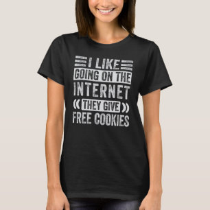 I Like Going On The Internet They Give Free Cookie T-Shirt