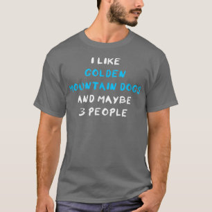 I Like Golden Mountain Dogs And Maybe 3 People T-Shirt