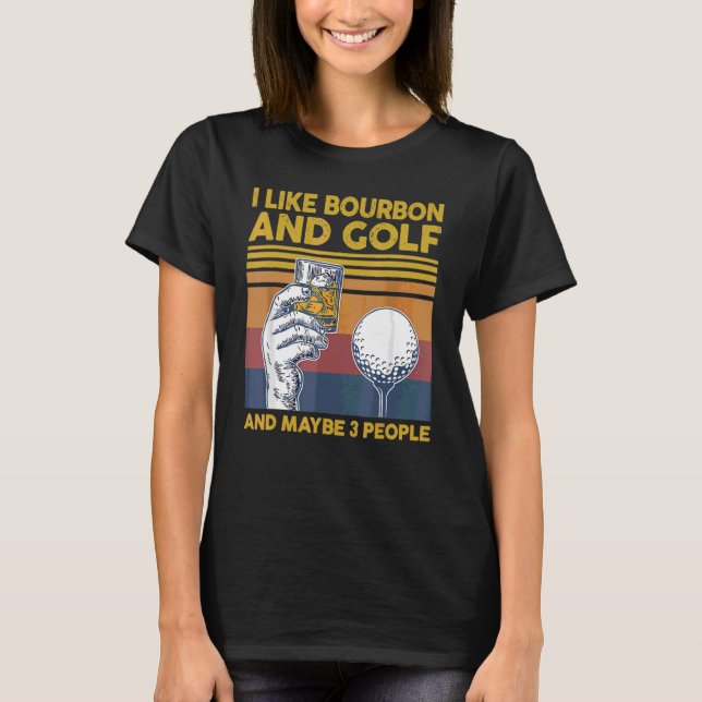 I Like Golf And Bourbon And Maybe 3 People  Drinki T-Shirt (Front)