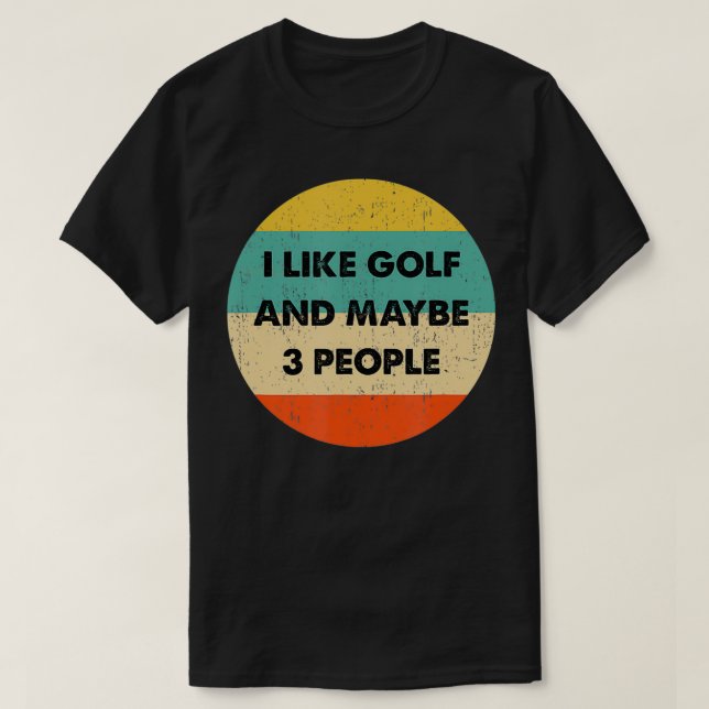 I like Golf and Maybe 3 people  T-Shirt (Design Front)