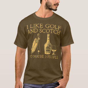 i like golf and scotch and maybe three people  T-Shirt