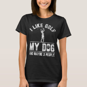 I Like Golf My Dog And Maybe 3 People Funny Saying T-Shirt