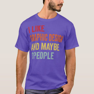 I Like Graphic design Maybe 3 People T-Shirt