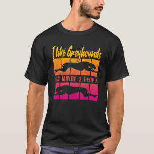 I Like Greyhounds and maybe 3 People T-Shirt