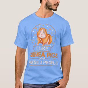 I Like Guinea Pigs And Maybe 3 People  Guinea pig  T-Shirt