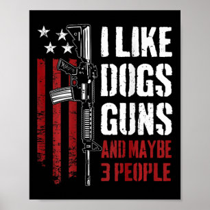 I Like Guns Dogs And Maybe 3 People - Funny Gun (o Poster