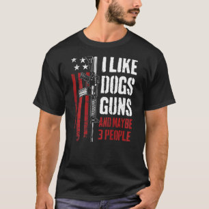 I Like Guns Dogs And Maybe 3 People Gun On Back T-Shirt