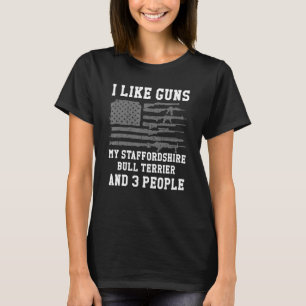 I Like Guns My Staffordshire Bull Terrier And 3 Pe T-Shirt
