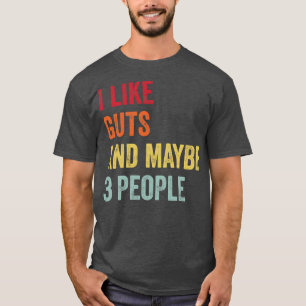 I Like Guts Maybe 3 People T-Shirt