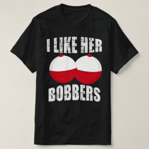 i like her bobbers, funny fishing T-Shirt