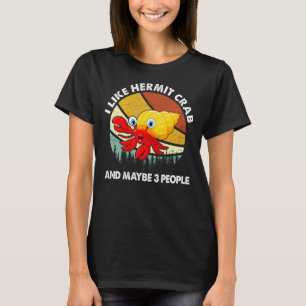 I Like Hermit Crabs And Maybe 3 People  Hermit Cra T-Shirt