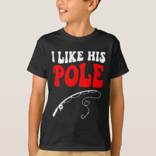 I Like His Pole Fishing Matching Couples Valentine T-Shirt