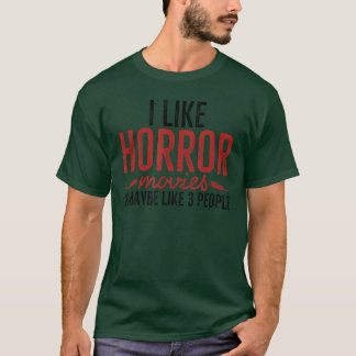 I Like Horror Movies and Maybe Like 3 People Funny T-Shirt