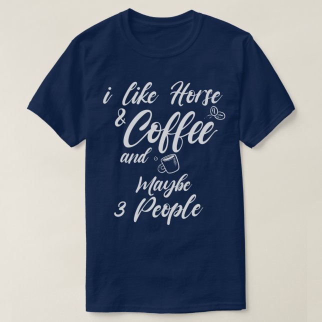 i like horse and coffee and maybe 3 people Shirt C (Design Front)
