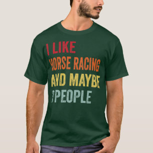 I Like Horse racing Maybe 3 People T-Shirt