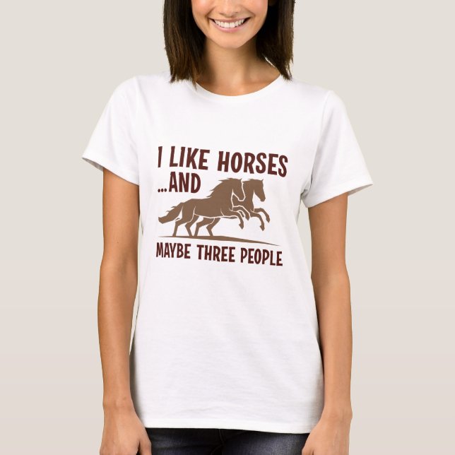 I Like Horses And Maybe 3 People T-Shirt (Front)