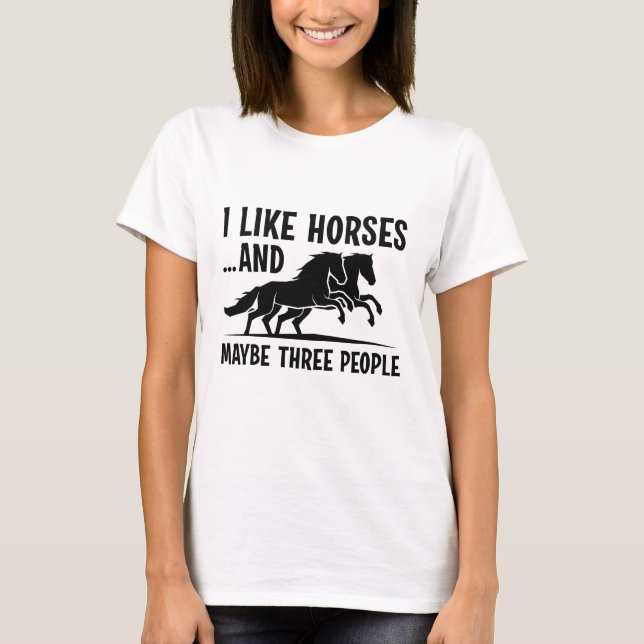 I Like Horses And Maybe 3 People T-Shirt (Front)