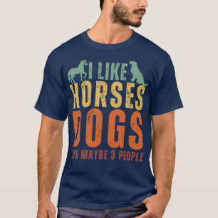 I Like Horses Dogs And Maybe 3 People 21 T-Shirt