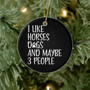 I Like Horses Dogs And Maybe 3 People Funny  Ceramic Ornament