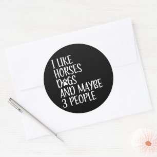 I Like Horses Dogs And Maybe 3 People Funny  Classic Round Sticker