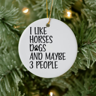 I Like Horses Dogs And Maybe 3 People Funny Saying Ceramic Ornament
