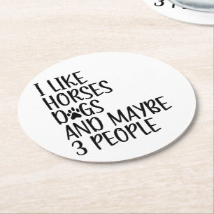 I Like Horses Dogs And Maybe 3 People Funny Saying Round Paper Coaster