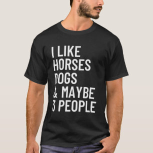 I Like Horses Dogs And Maybe 3 People Hoodie Horse T-Shirt