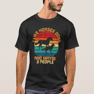 I Like Horses Dogs And Maybe 3 People Horses And D T-Shirt