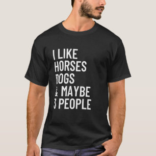 I Like Horses Dogs And Maybe 3 People Horses Dog L T-Shirt