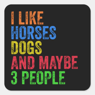 I Like Horses Dogs And Maybe 3 People       Square Sticker