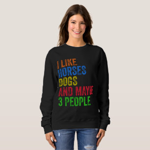 I Like Horses Dogs And Maybe 3 People Sweatshirt