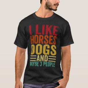 I Like Horses Dogs And Maybe 3 People T-Shirt